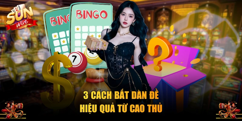 3 cách bắt dàn đề hiệu quả từ cao thủ