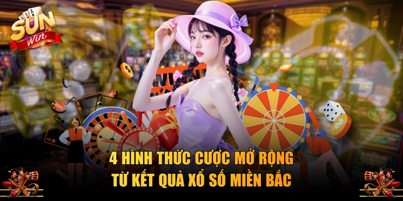 4 hình thức cược mở rộng từ kết quả Xổ Số Miền Bắc