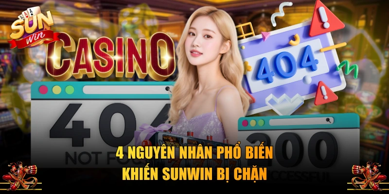 4 nguyên nhân phổ biến khiến SUNWIN bị chặn