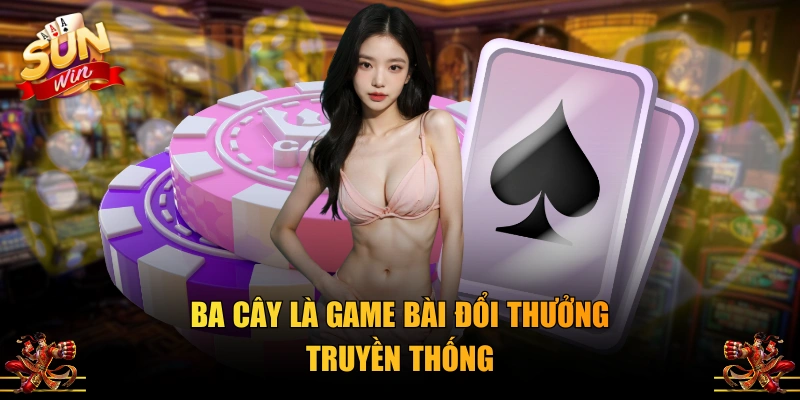 Ba Cây là game bài đổi thưởng truyền thống