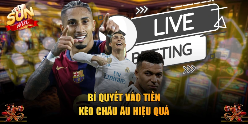 Bí quyết vào tiền kèo châu Âu hiệu quả