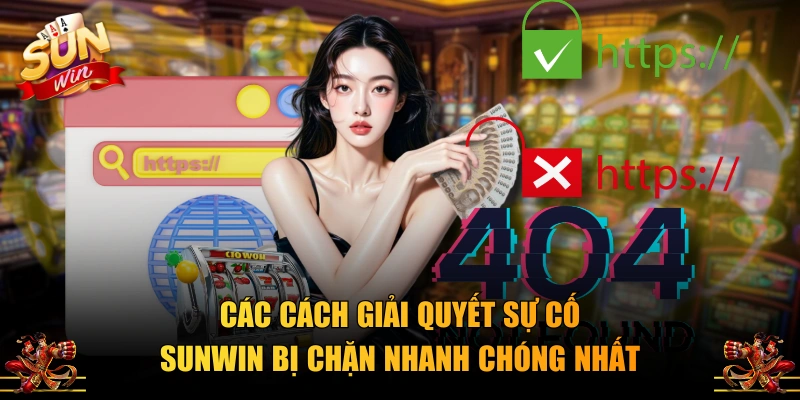 Các cách giải quyết sự cố SUNWIN bị chặn nhanh chóng nhất