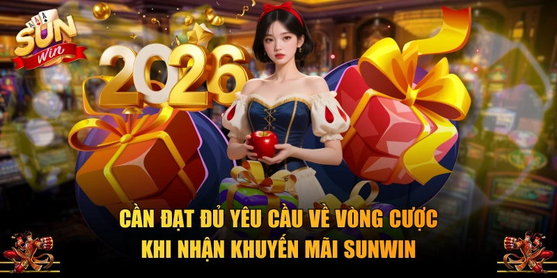 Cần đạt đủ yêu cầu về vòng cược khi nhận khuyến mãi SUNWIN
