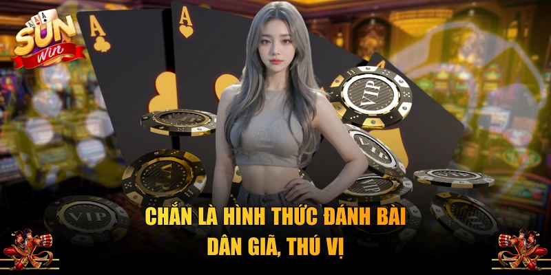 Chắn là hình thức đánh bài dân giã, thú vị