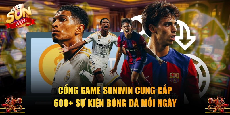 Cổng game SUNWIN cung cấp 600+ sự kiện bóng đá mỗi ngày