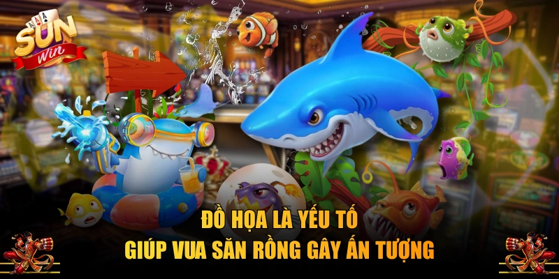 Đồ họa là yếu tố giúp Vua Săn Rồng gây ấn tượng