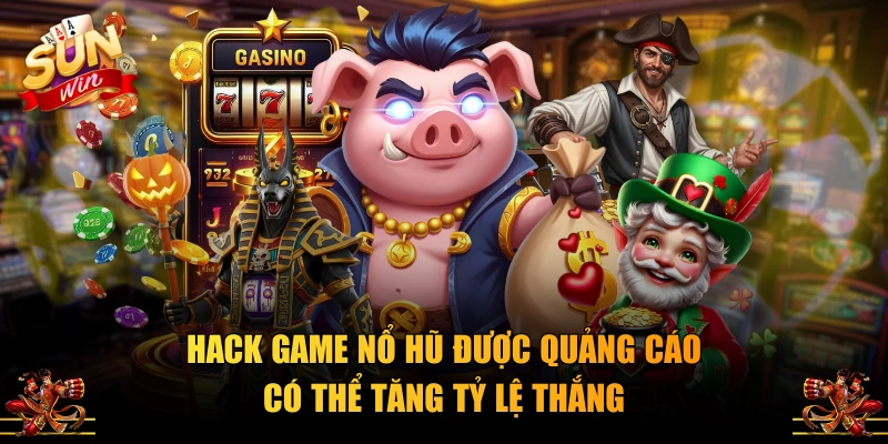 Hack game nổ hũ được quảng cáo có thể tăng tỷ lệ thắng