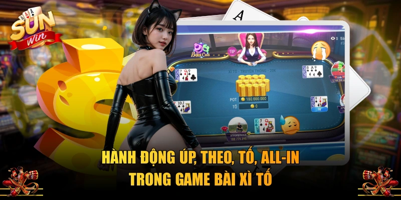 Hành động úp, theo, tố, all-in trong game bài Xì Tố