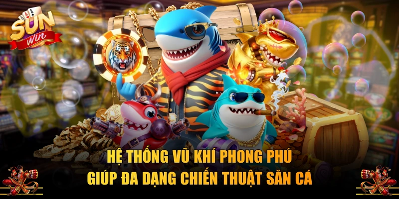Hệ thống vũ khí phong phú giúp đa dạng chiến thuật săn cá