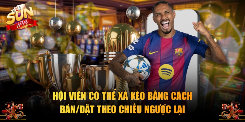 Hội viên có thể xả kèo bằng cách bán/đặt theo chiều ngược lại