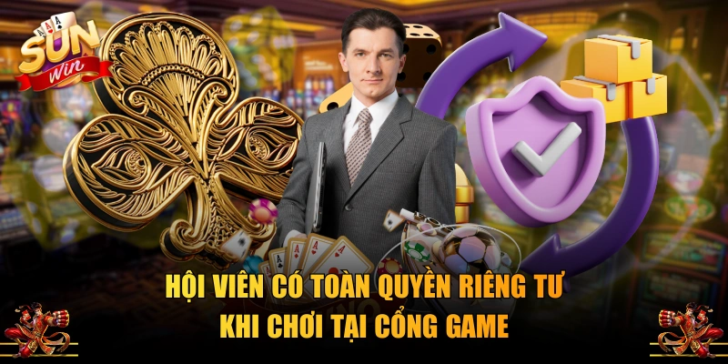 Hội viên có toàn quyền riêng tư khi chơi tại cổng game