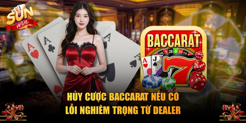 Hủy cược Baccarat nếu có lỗi nghiêm trọng từ Dealer