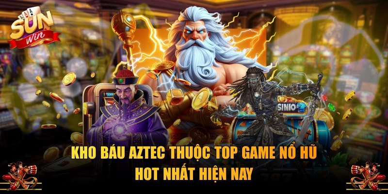 Kho Báu Aztec thuộc top game nổ hũ hot nhất hiện nay