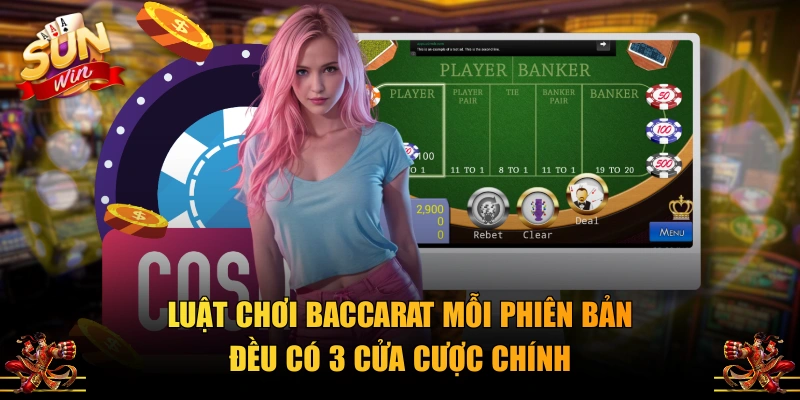 Luật chơi Baccarat mỗi phiên bản đều có 3 cửa cược chính
