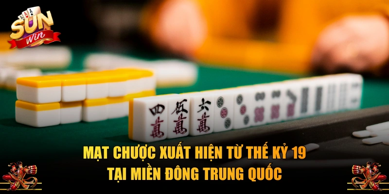 Mạt Chược xuất hiện từ thế kỷ 19 tại miền Đông Trung Quốc