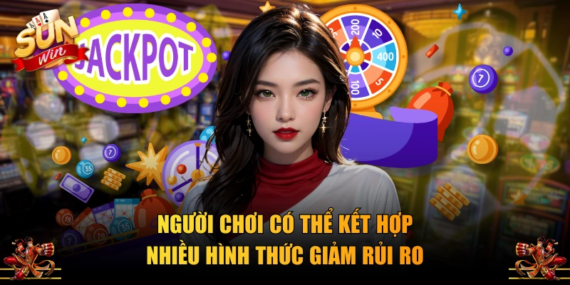 Người chơi có thể kết hợp nhiều hình thức giảm rủi ro