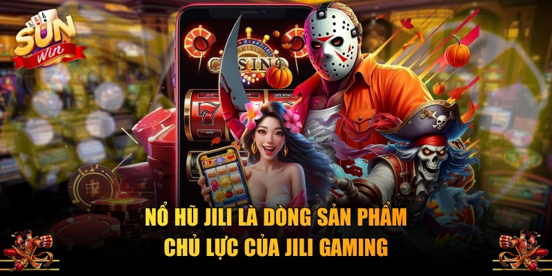 Nổ hũ Jili là dòng sản phẩm chủ lực của JILI gaming