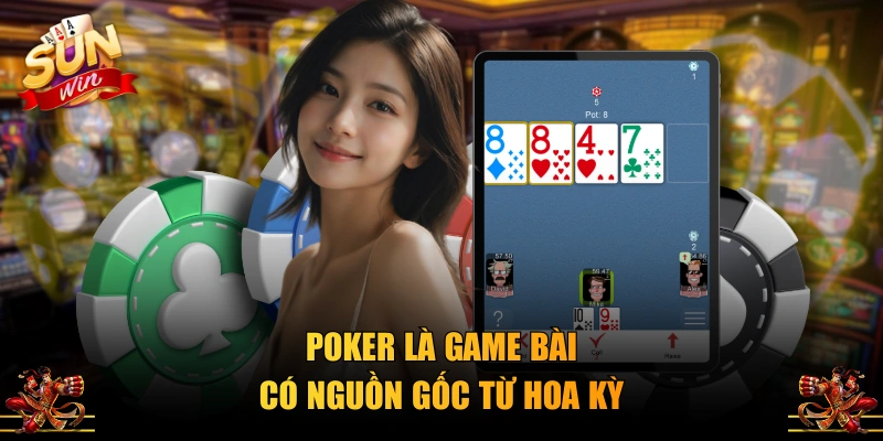 Poker là game bài có nguồn gốc từ Hoa Kỳ