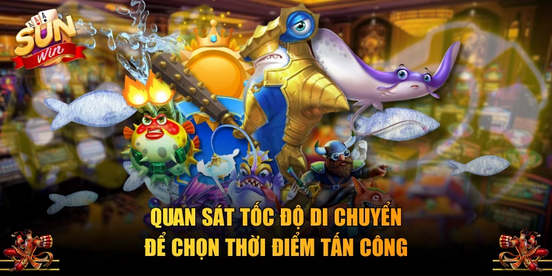 Quan sát tốc độ di chuyển để chọn thời điểm tấn công
