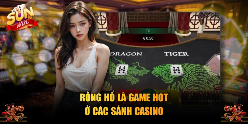 Rồng Hổ là game hot ở các sảnh Casino