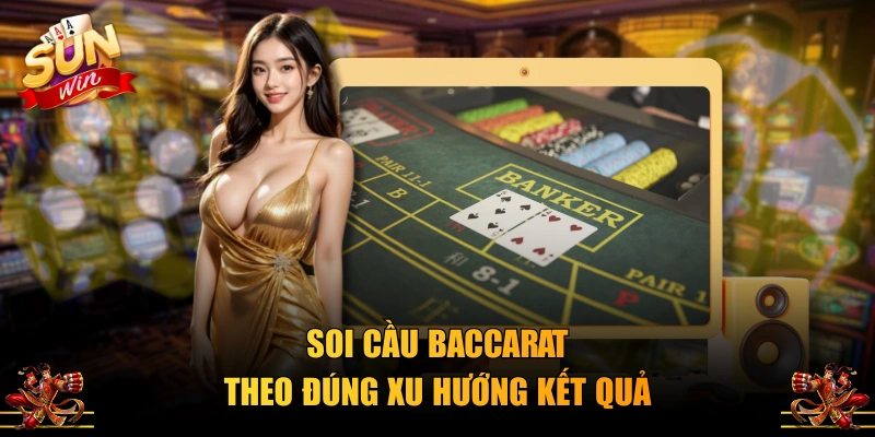 Soi cầu Baccarat theo đúng xu hướng kết quả
