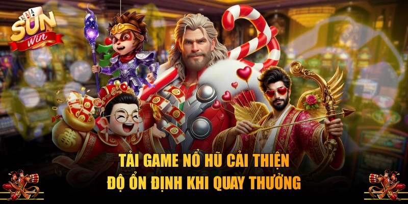 Tải game nổ hũ cải thiện độ độ ổn định khi quay thưởng