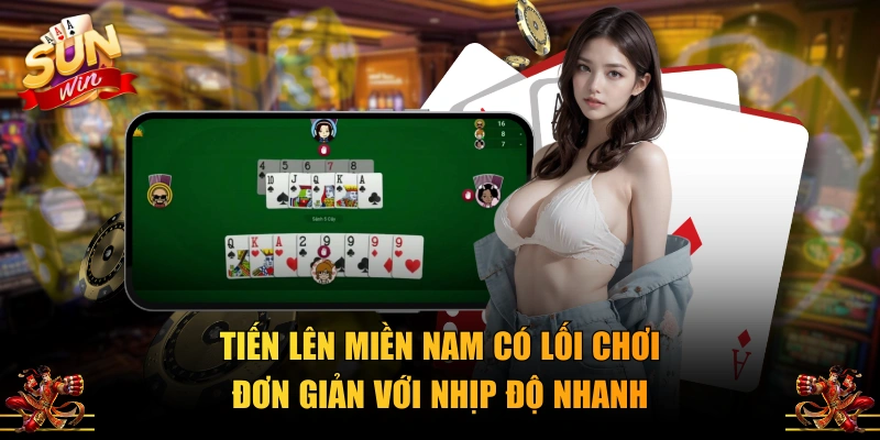 Tiến lên miền Nam có lối chơi đơn giản với nhịp độ nhanh