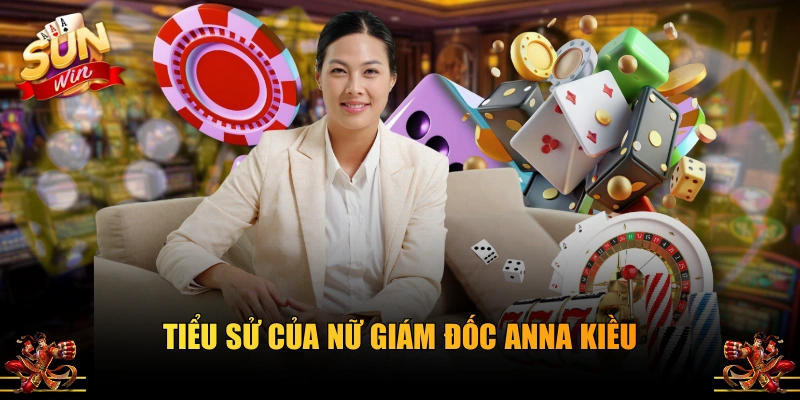 Tiểu sử của nữ giám đốc Anna Kiều