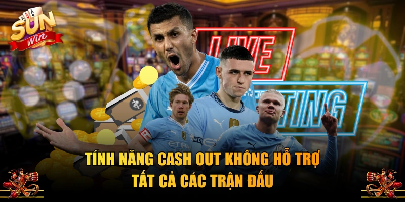 Tính năng Cash Out không hỗ trợ tất cả các trận đấu