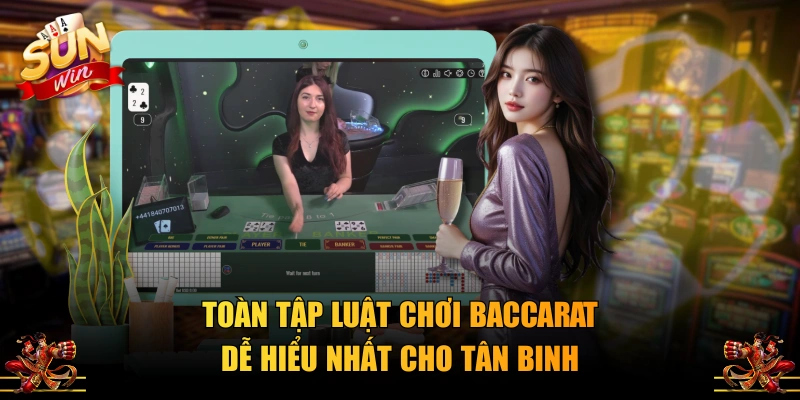 Toàn tập luật chơi Baccarat dễ hiểu nhất cho tân binh