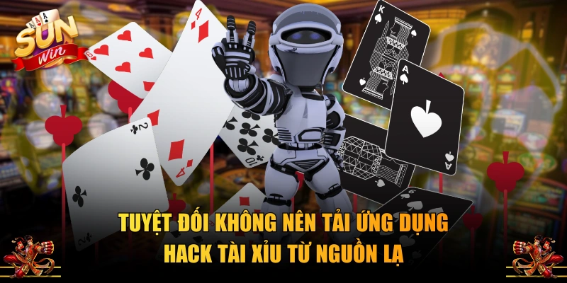 Tuyệt đối không nên tải ứng dụng hack Tài Xỉu từ nguồn lạ