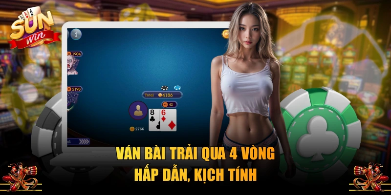 Ván bài trải qua 4 vòng hấp dẫn, kịch tính