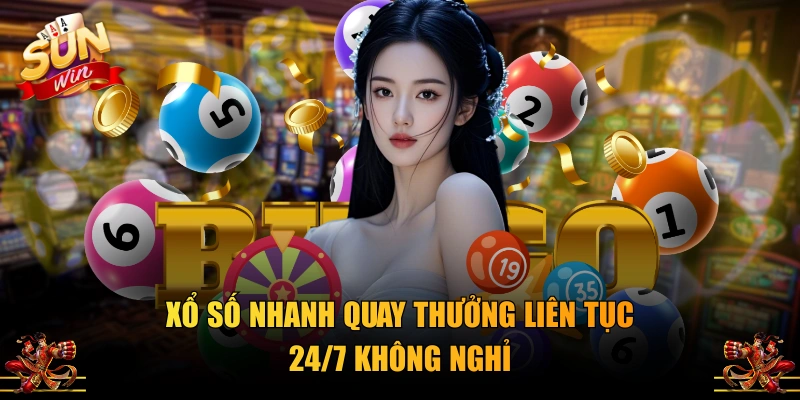 Xổ số nhanh quay thưởng liên tục 24/7 không nghỉ
