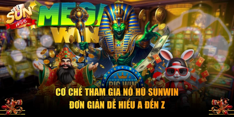 Cơ chế tham gia nổ hũ SUNWIN đơn giản dễ hiểu A đến Z