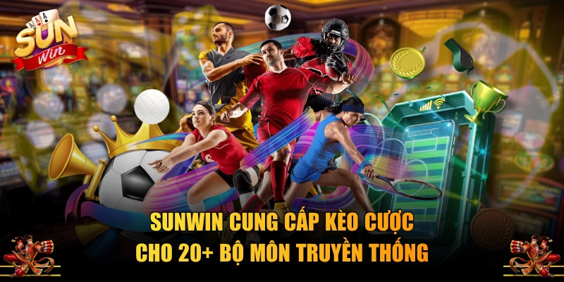 SUNWIN cung cấp kèo cược cho 20+ bộ môn truyền thống