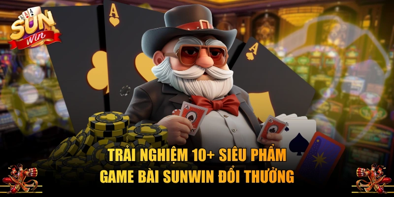 Trải nghiệm 10+ siêu phẩm game bài SUNWIN đổi thưởng